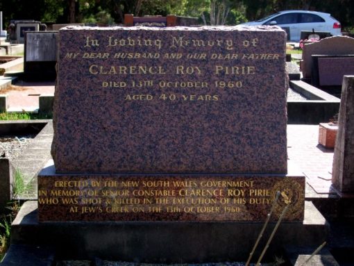 INSCRIPTION: In Loving Memory of my dear husband and our dear father Clarence Roy PIRIE died 13th October 1960 aged 40 years. Erected by the New South Wales Government in Memory of Senior Constable Clarence Roy PIRIE who was shot & killed in the Execution of his Duty at Jew's Creek on the 13th October 1960 Police Crest.