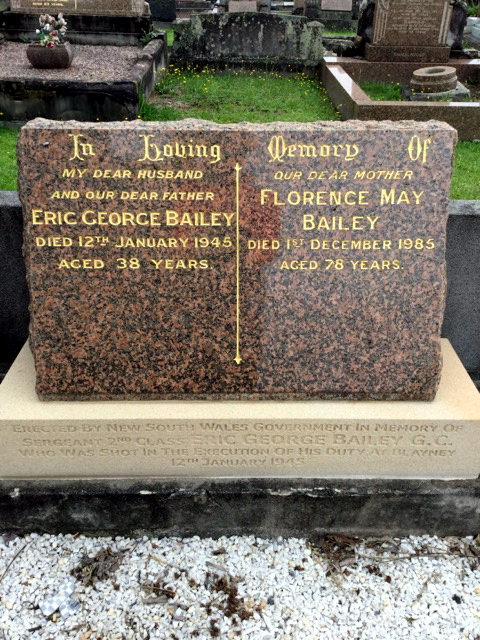 https://rookwoodcemetery.plotbox.io/static/images/plots/rookwoodcemetery/27033/4242.jpg Inscription:<br /> In Loving Memory of<br /> My Dear Husband and our Dear Father<br /> Eric George BAILEY<br /> Died 12th January 1945<br /> Aged 38 years<br /> Our Dear Mother<br /> Florence May BAILEY<br /> Died 1st December 1985<br /> Aged 78 years.<br /> Erected by New South Wales Government in Memory of Sergeant 2nd Class Eric George BAILEY G.C. who was shot in the Execution of his Duty at Blayney<br /> 12th January 1945.<br />
