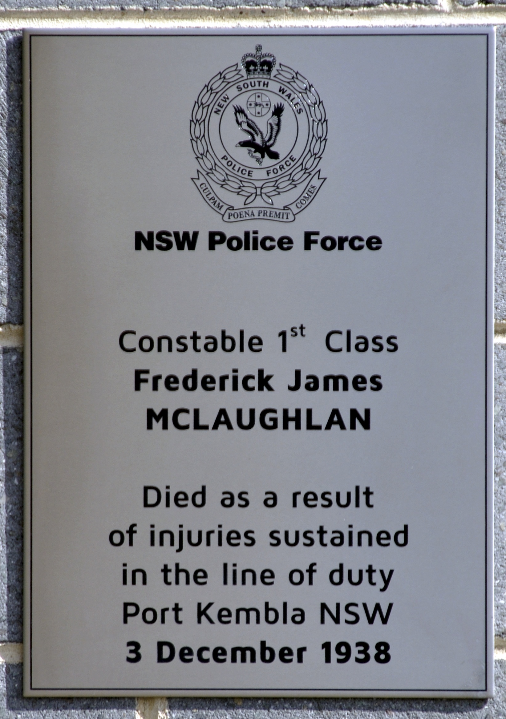 Photo by Cal THURSDAY 4 SEPTEMBER 2014<br /> Located on the front wall to Oak Flats Police Station. NSW Police Force Constable 1st Class Frederick James McLAUGHLAN. Died as a result of injuries sustained in the line of duty, Port Kembla, NSW. 3 December 1938.