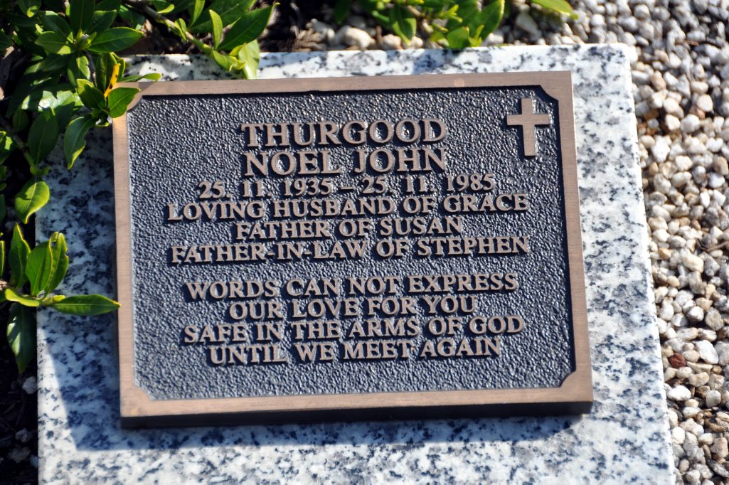 THURGOOD, NOEL JOHN 25.11.1935 - 25.11.1985 Loving husband of Grace, Father of Susan, Father-in-law of Stephen. Words can not express our love for you. Safe in the arms of god until we meet again. 2010-04375