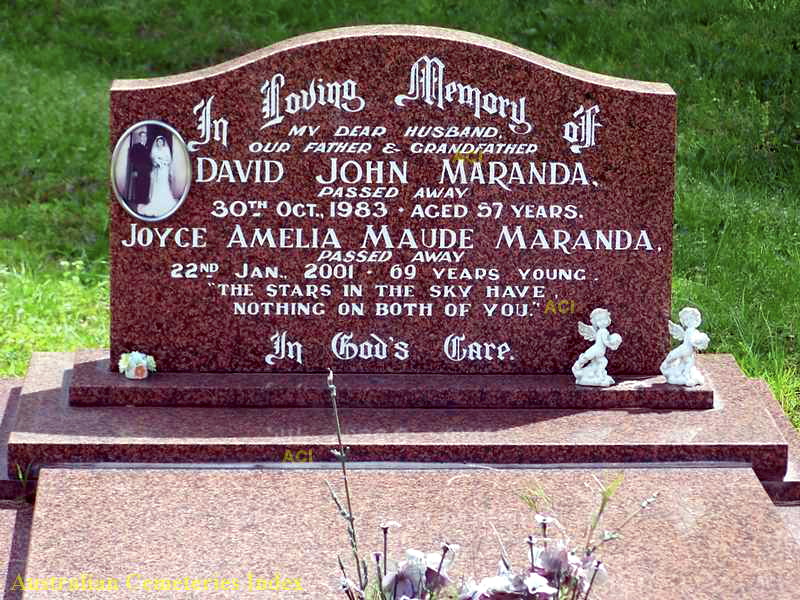 http://austcemindex.com/edit-inscription?id=8806944 In loving memory of my dear husband, our father & grandfather David John MARANDA passed away 30th Oct. 1983 aged 57 years. Joyce Amelia Maude MARANDA passed away 22nd Jan. 2001 69 years young. "The stars in the sky have nothing on both of you" In God's Care.