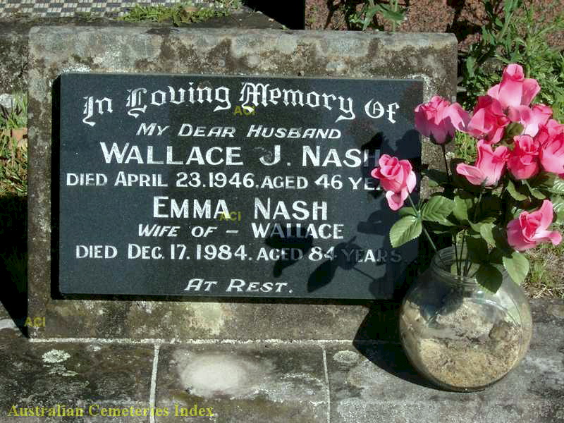 http://austcemindex.com/inscription?id=8389426 In loving memory of my dear husband Wallace J. NASH died April 23, 1946 aged 46 years. Emma Nash wife of Wallace Died December 17, 1984. Aged 84 years. At rest.