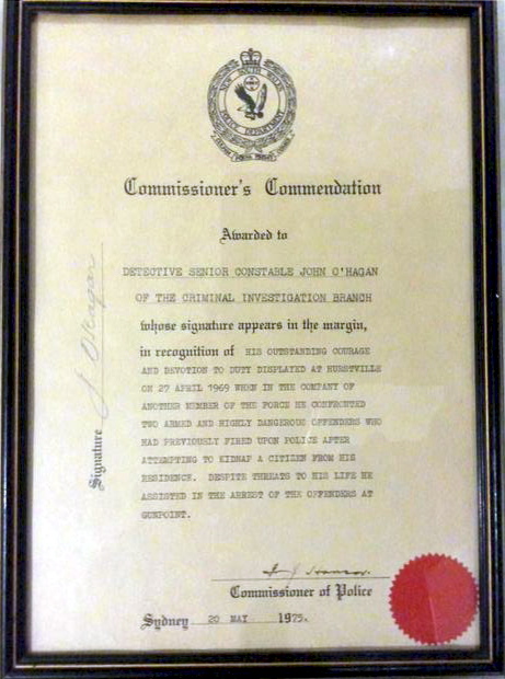 Commissioner's Commendation<br /> Awarded to Detective Senior Constable John O'HAGAN of the Criminal Investigation Branch whose signature appears in the margin, in recognition of his outstanding courage and devotion to Duty displayed at Hurstville on 27 April 1969 when in the company of another member of the Force he confronted two Armed and Higly dangerous offenders who had previously fired upon Police after attempting to kidnap a citizen from his residence. Despite threats to his life, he assisted in the arrest of the offenders at gunpoint.<br /> Commissioner of Police Fred Hanson 20 May 1975