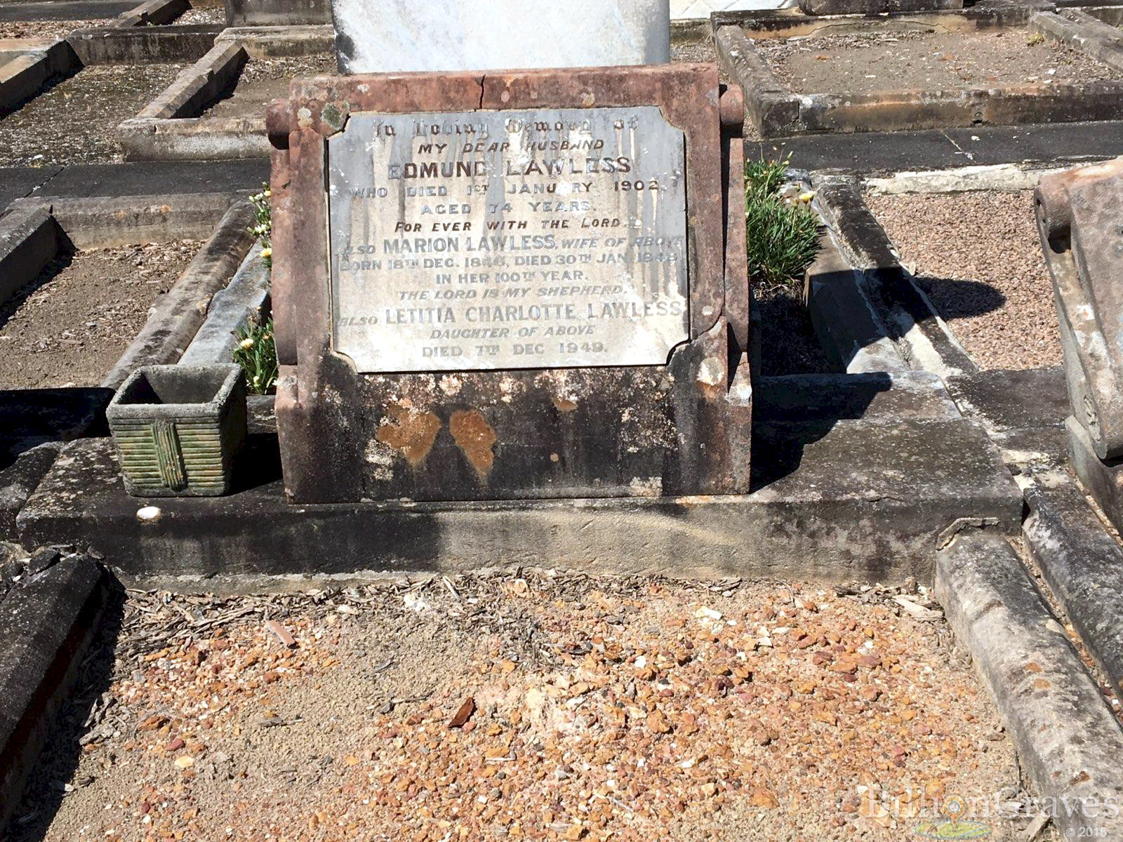 https://billiongraves.com/grave/Edmund-Lawless/22002160 INSCRIPTION:<br /> In Loving Memory of my Dear Husband Edmund LAWLESS who died 1st January 1902 aged 74 years.<br /> For ever with the Lord.<br /> also Marion LAWLESS wife of above.<br /> Born 18th Dec. 1846, Died 30th Jan 1948<br /> in her 100th year.<br /> The Lord is my Shepherd.<br /> also Letitia Charlotte LAWLESS<br /> Daughter of above<br /> Died 7th Dec. 1949<br />