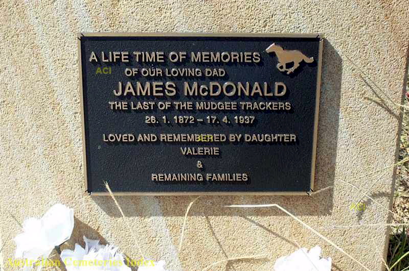 http://austcemindex.com/inscription?id=8646539 INSCRIPTION:<br /> A LIFE TIME OF MEMORIES of our loving dad James McDonald<br /> The last of the Mudgee Trackers<br /> 26.1.1872 - 17.4.1937<br /> Loved and remembered by daughter Valerie & remaining families.<br />