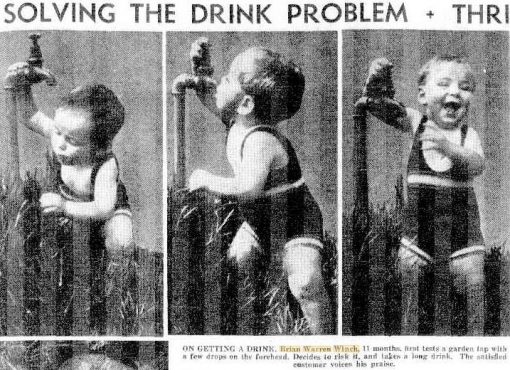 https://trove.nla.gov.au/newspaper/article/247473551?searchTerm=%22brian%20warren%20winch%22&searchLimits= Thursday 24 March 1938 Daily Telegraph<br /> ON GETTING A DRINK, Brian Warren Winch, 11 months, first tests a garden tap with a few drops on the foreheard, Decides to risk it, and takes a long drink. The satisfied customer voices his praise.